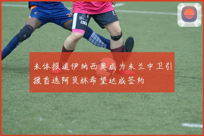 米体报道伊纳西奥成为米兰中卫引援首选阿莫林希望达成签约