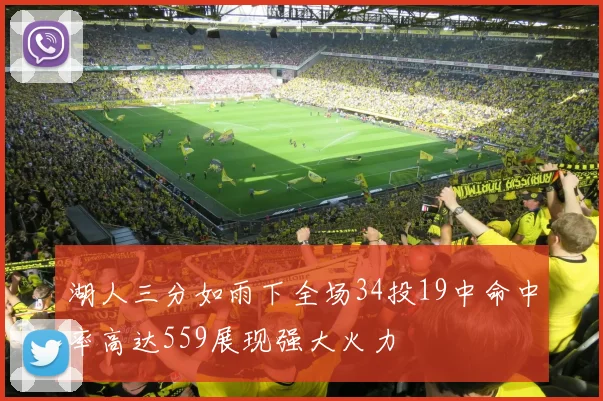 湖人三分如雨下全场34投19中命中率高达559展现强大火力
